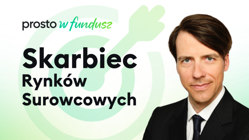 Prosto w fundusz: Skarbiec Rynków Surowcowych